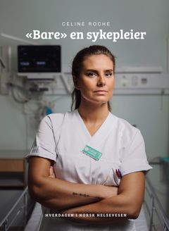 Ny bok ute nå: «Bare» en sykepleier. Forsidefoto: Marius Fiskum
