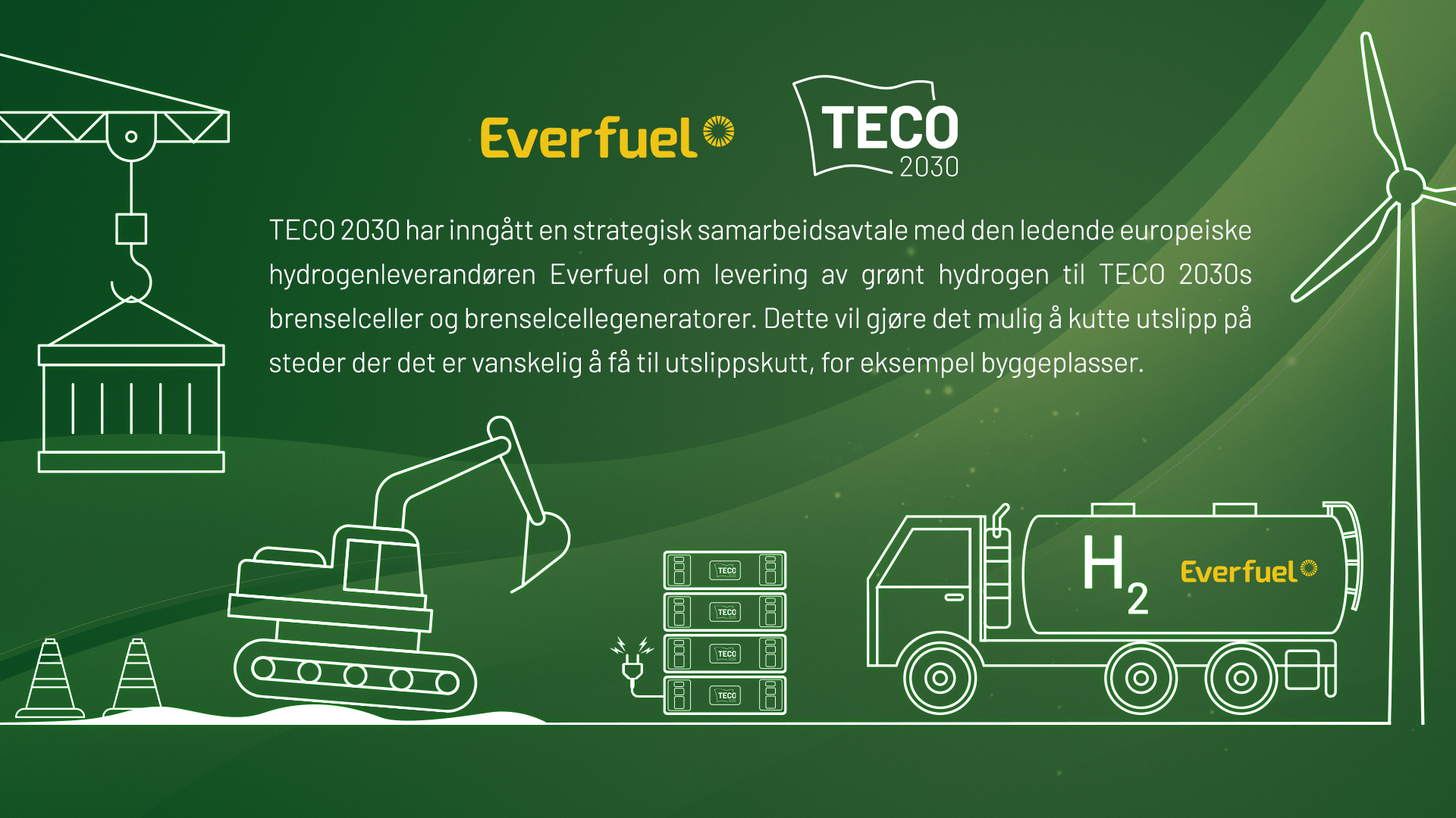 Everfuel vil levere grønt hydrogen til brenselceller og brenselcellegeneratorer utviklet av TECO 2030. Dette vil gjøre det mulig å kutte utslipp på steder der det er vanskelig å få til utslippskutt, for eksempel byggeplasser.