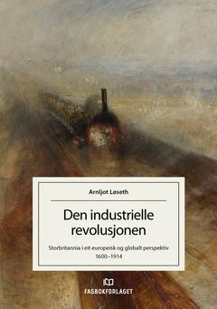Ny bok frå Arnljot Løseth på Fagbokforbundet: Den industrielle revolusjonen.