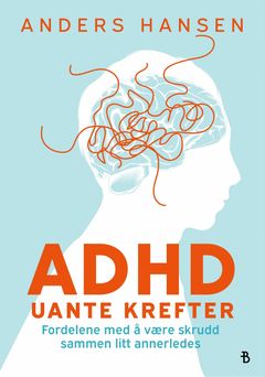 Boken ADHD - Uante krefter tar for seg de positive sidene ved å være skrudd sammen litt annerledes.